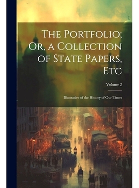 预订 The Portfolio; Or, a Collection of State Papers, Etc: Illustrative of the History of Our Times; Volume 2: 978102283