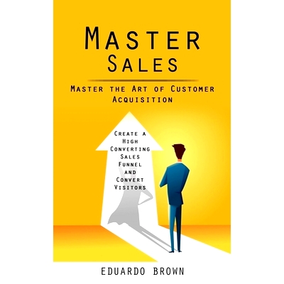 预订 Master Sales: Master the Art of Customer Acquisition (Create a High Converting Sales Funnel and Convert Visitors)