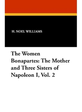 预订 The Women Bonapartes: The Mother and Three Sisters of Napoleon I, Vol. 2: 9781434434203