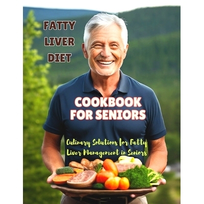 预订 Fatty Liver Diet Cookbook For Seniors: Culinary Solutions for Fatty Liver Management in Seniors: 9798324329969