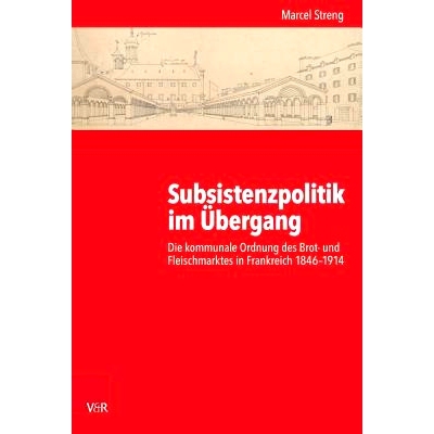 预订 Subsistenzpolitik im Übergang: Die kommunale Ordnung des Brot- und Fleischmarktes in Frankreich 1846–1914 转型期