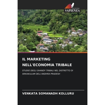 预订 IL MARKETING NELL’ECONOMIA TRIBALE: STUDIO DEGLI SHANDY TRIBALI NEL DISTRETTO DI SRIKAKULAM DELL’ANDHRA PRADESH.