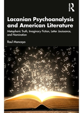 预订 Lacanian Psychoanalysis and American Literature: Metaphoric Truth, Imaginary Fiction, Letter Jouissance, and Nomina