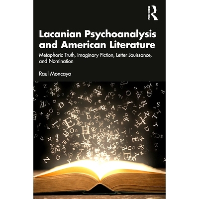 预订 Lacanian Psychoanalysis and American Literature: Metaphoric Truth, Imaginary Fiction, Letter Jouissance, and Nomina