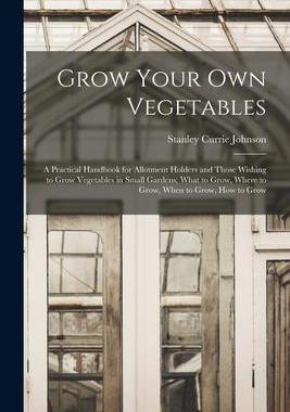 [预订]Grow Your Own Vegetables: A Practical Handbook for Allotment Holders and Those Wishing to Grow Veget 9781016335539