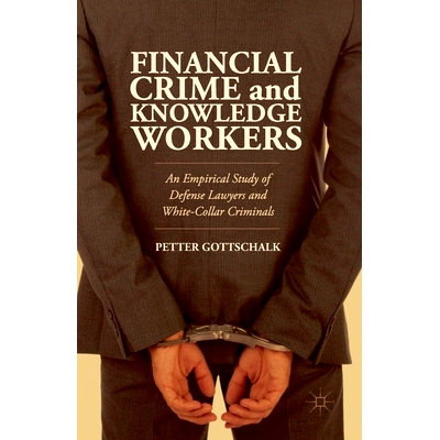 预订 Financial Crime and Knowledge Workers: An Empirical Study of Defense Lawyers and White-Collar Criminals: 9781349482