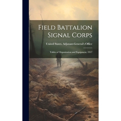 预订 Field Battalion Signal Corps: Tables of Organization and Equipment, 1917: 9781020887147