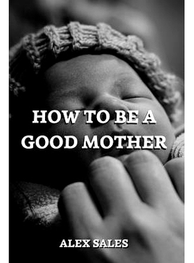 预订 How to Be a Good Mother: A Complete Guide to New Parents Take Care of Newborns: 9798378082087