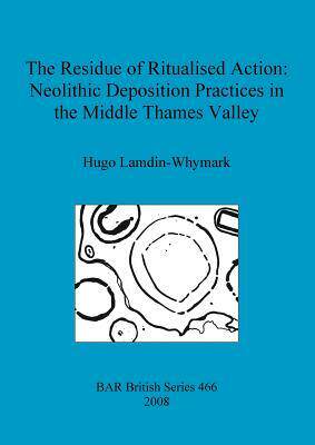 [预订]The Residue of Ritualised Action: Neolithic Deposition Practices in the Middle Thames Valley 9781407303239