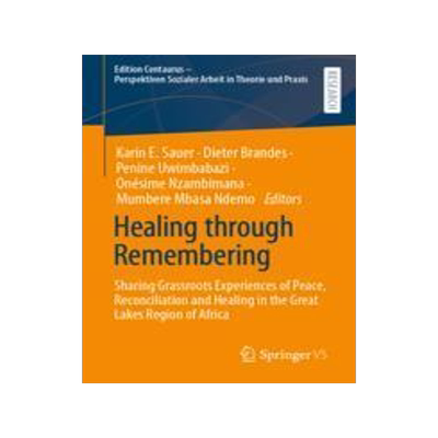 [预订]Healing Through Remembering: Sharing Grassroots Experiences of Peace, Reconciliation and Healing in  9783658424466