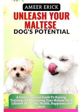 预订 Unleash Your Maltese Dog’s Potential: A Comprehensive Guide To Raising, Training, And Nurturing Your Maltese For A