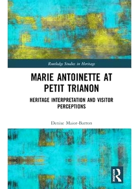 预订 Marie Antoinette at Petit Trianon: Heritage Interpretation and Visitor Perceptions 小特里阿农宫的玛丽·安托瓦内特：
