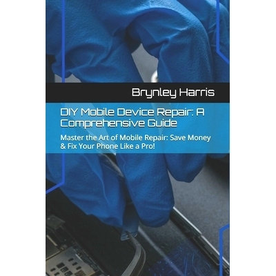 预订 DIY Mobile Device Repair: A Comprehensive Guide: Master the Art of Mobile Repair: Save Money & Fix Your Phone Like