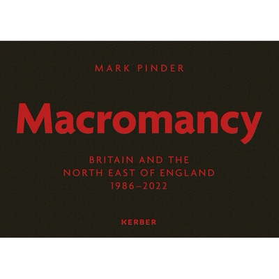 预订 Mark Pinder: Macromancy: Britain and the North East of England 1986-2022 马克·平德宏观：英国和英格兰东北部1986-202