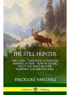 预订 The Still Hunter: The Classic Guide Book to Stealthy Hunting of Deer; How to Track, Shoot and Maintain Your Equipme