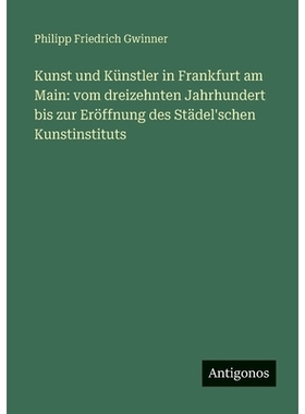 预订 Kunst und Künstler in Frankfurt am Main: vom dreizehnten Jahrhundert bis zur Eröffnung des Städel’schen Kunstin