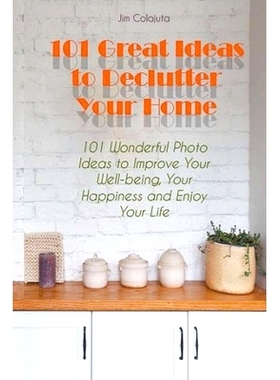预订 101 Great Ideas to Declutter Your Home 101 Wonderful Photo Ideas to Improve Your Well-being, Your Happiness and Enj