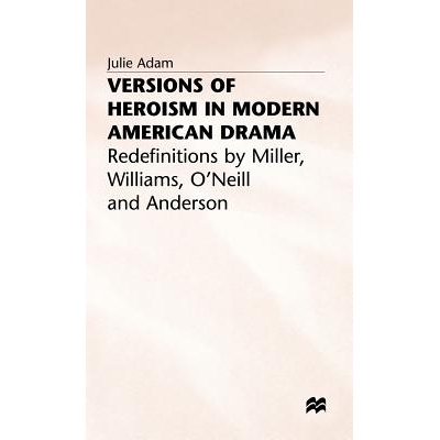 预订 Versions of Heroism in Modern American Drama: Redefinitions by Miller, Williams, O’Neill and Anderson: 97803335122