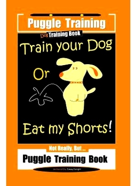 预订 Puggle Training Dog Training Book Train Your Dog Or Eat My Shorts! Not Really, But... Puggle Training Book: 9781076