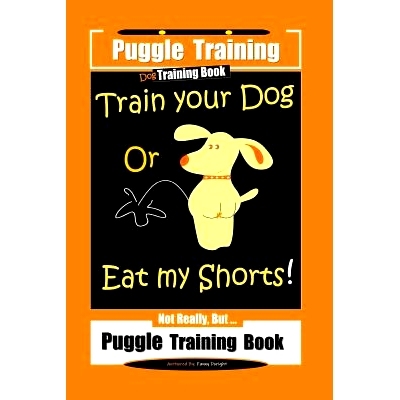 预订 Puggle Training Dog Training Book Train Your Dog Or Eat My Shorts! Not Really, But... Puggle Training Book: 9781076