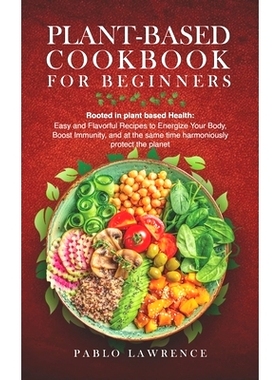 预订 Plant-Based Cookbook for Beginners: Rooted in plant based Health: Easy and Flavorful Recipes to Energize Your Body,