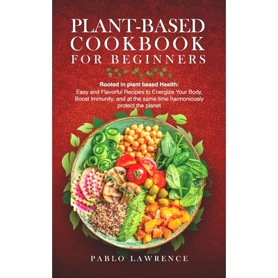 预订 Plant-Based Cookbook for Beginners: Rooted in plant based Health: Easy and Flavorful Recipes to Energize Your Body,