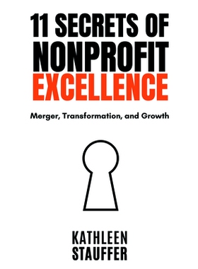 预订 11 Secrets of Nonprofit Excellence: Merger, Transformation, and Growth 非营利组织*的 11 个秘密: 9781637424650