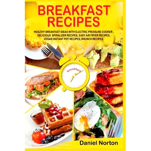 预订 Breakfast Recipes: Healthy Breakfast Ideas with Electric Pressure Cooker, Delicious Spiralizer Recipes, Easy Air Fr
