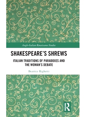 预订 Shakespeare’s Shrews: Italian Traditions of Paradoxes and the Woman’s Debate 莎士比亚剧的悍妇：意大利的悖论传统与