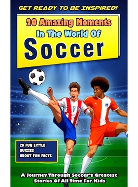 预订 Get Ready To Be Inspired! 20 Amazing Moments In The World Of Soccer For Kids!: A Journey Through Soccer’s Greatest