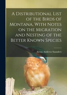 [预订]A Distributional List of the Birds of Montana, With Notes on the Migration and Nesting of the Better 9781017210781