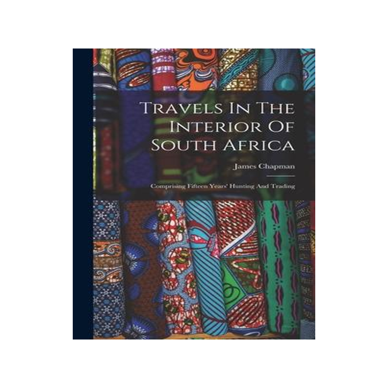 [预订]Travels In The Interior Of South Africa: Comprising Fifteen Years’ Hunting And Trading 9781017248067