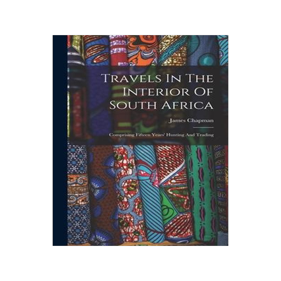 [预订]Travels In The Interior Of South Africa: Comprising Fifteen Years’ Hunting And Trading 9781017248067