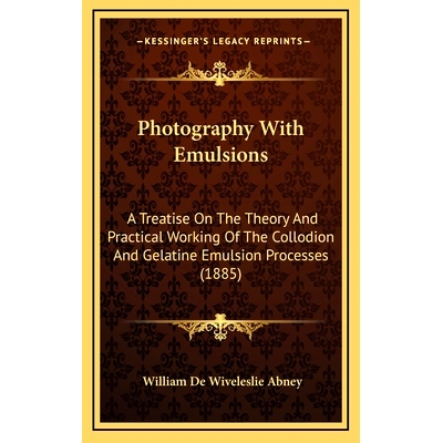 预订 Photography With Emulsions: A Treatise On The Theory And Practical Working Of The Collodion And Gelatine Emulsion P