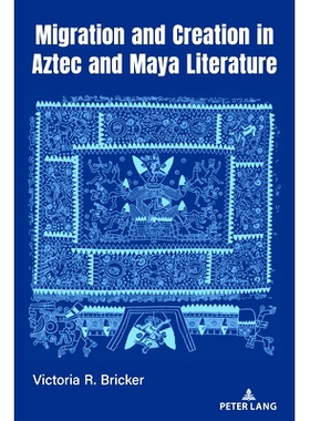 预订 Migration and Creation in Aztec and Maya literature 阿兹特克和玛雅文学中的迁徙与创造: 9781433198670