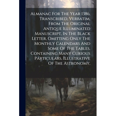 预订 Almanac For The Year 1386, Transcribed, Verbatim, From The Original Antique Illuminated Manuscript, In The Black Le