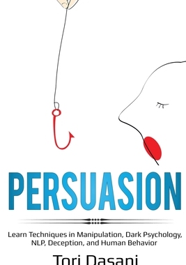 【预订】Persuasion: Learn Techniques in Manipulation, Dark Psychology, NLP, Deception, and Human Behavior