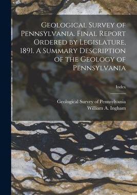 [预订]Geological Survey of Pennsylvania. Final Report Ordered by Legislature, 1891. A Summary Description  9781014193612