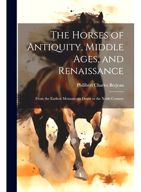 预订 The Horses of Antiquity, Middle Ages, and Renaissance: From the Earliest Monuments Down to the Xvith Century: 97810