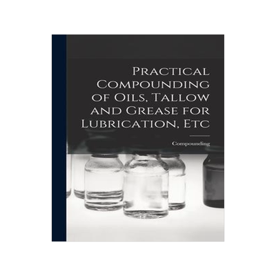 [预订]Practical Compounding of Oils, Tallow and Grease for Lubrication, Etc 9781017418149