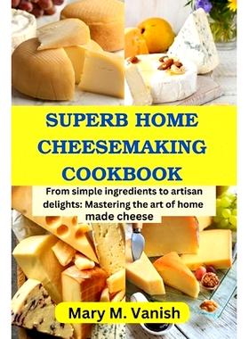 预订 Superb Home Cheesemaking Cookbook: From simple ingredients to artisan delights: Mastering the art of home made chee