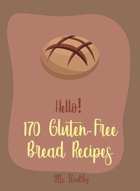预订 Hello! 170 Gluten-Free Bread Recipes: Best Gluten-Free Bread Cookbook Ever For Beginners [Book 1]: 9781710258233