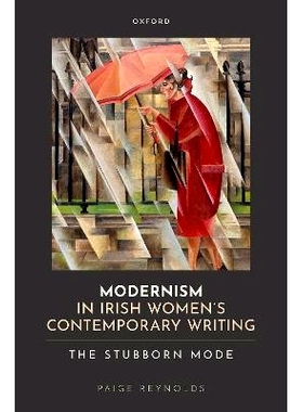 预订 Modernism in Irish Women’s Contemporary Writing: The Stubborn Mode 爱尔兰女性当代写作中的现代主义:顽固模式: 978019