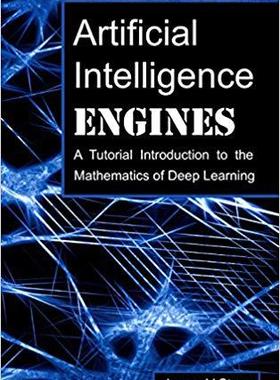 【预售】Artificial Intelligence Engines: A Tutorial Introduction to the Mathematics of Deep Learning
