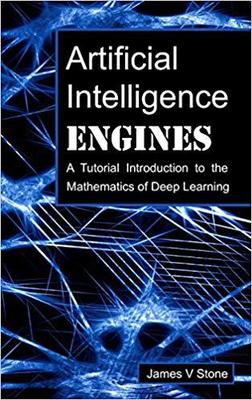 【预售】Artificial Intelligence Engines: A Tutorial Introduction to the Mathematics of Deep Learning