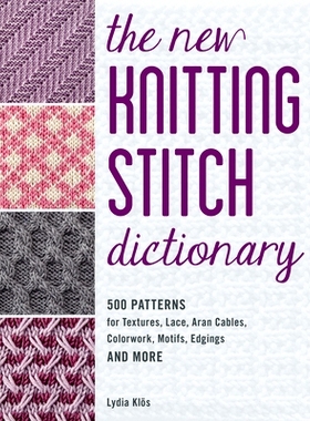 The New Knitting Stitch Dictionary: 500 Patterns for Textures, Lace, Aran Cables, Colorwork, Motifs, Edgings and Mo