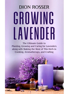 预订 Growing Lavender: The Ultimate Guide to Planting, Growing and Caring for Lavenders along with Making the Most of Th