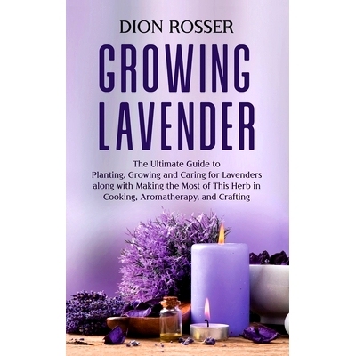 预订 Growing Lavender: The Ultimate Guide to Planting, Growing and Caring for Lavenders along with Making the Most of Th