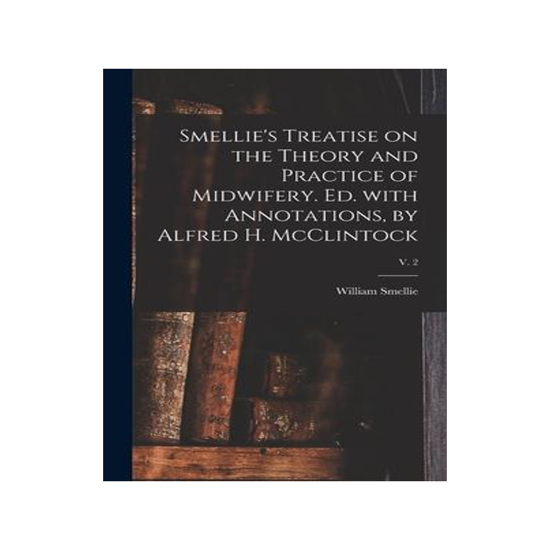 [预订]Smellie’s Treatise on the Theory and Practice of Midwifery. Ed. With Annotations, by Alfred H. McC 9781013421501