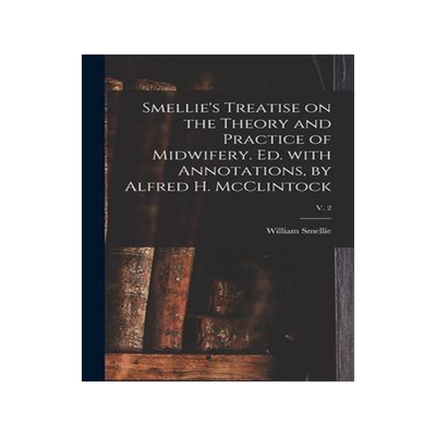 [预订]Smellie’s Treatise on the Theory and Practice of Midwifery. Ed. With Annotations, by Alfred H. McC 9781013421501